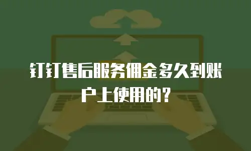 钉钉售后服务佣金多久到账户上使用的？