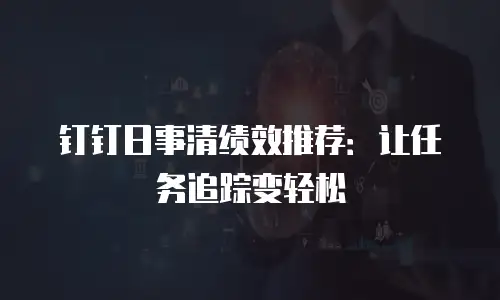 钉钉日事清绩效推荐：让任务追踪变轻松