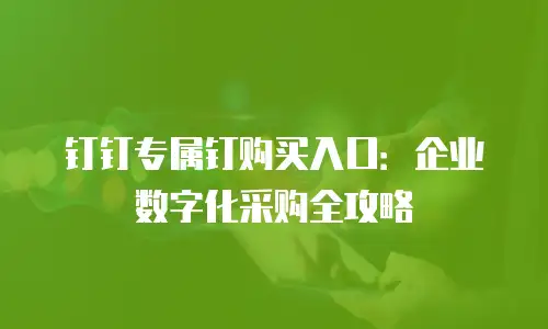 钉钉专属钉购买入口：企业数字化采购全攻略