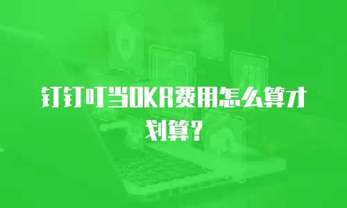 钉钉叮当OKR费用怎么算才划算？