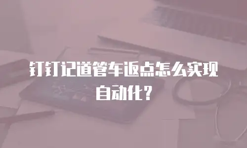 钉钉记道管车返点怎么实现自动化？