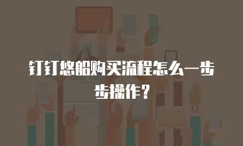 钉钉悠船购买流程怎么一步步操作？