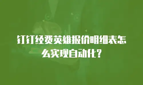 钉钉经费英雄报价明细表怎么实现自动化？