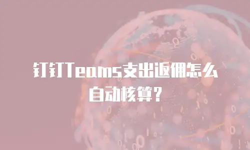 钉钉Teams支出返佣怎么自动核算？