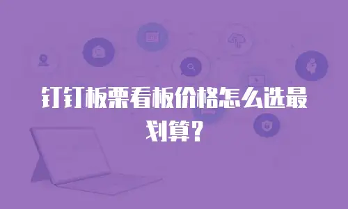 钉钉板栗看板价格怎么选最划算？