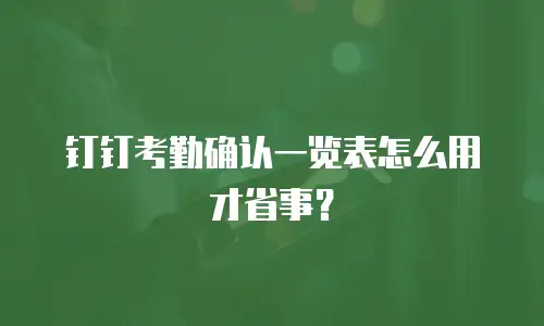 钉钉考勤确认一览表怎么用才省事？