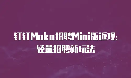 钉钉Moka招聘Mini版返现：轻量招聘新玩法