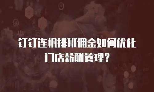 钉钉连帆排班佣金如何优化门店薪酬管理？