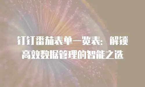 钉钉番茄表单一览表：解锁高效数据管理的智能之选