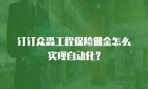 钉钉众淼工程保险佣金怎么实现自动化？