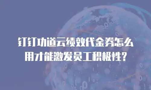 钉钉功道云绩效代金券怎么用才能激发员工积极性？
