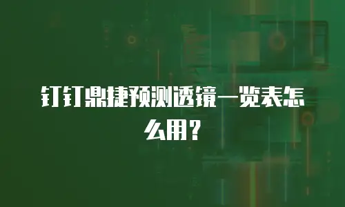钉钉鼎捷预测透镜一览表怎么用？