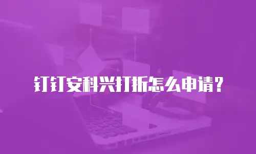 钉钉安科兴打折怎么申请？
