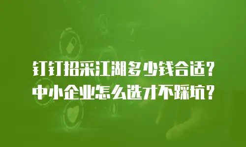 钉钉招采江湖多少钱合适？中小企业怎么选才不踩坑？
