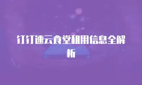 钉钉速云食堂租用信息全解析
