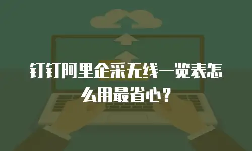 钉钉阿里企采无线一览表怎么用最省心？