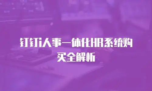 钉钉i人事一体化HR系统购买全解析