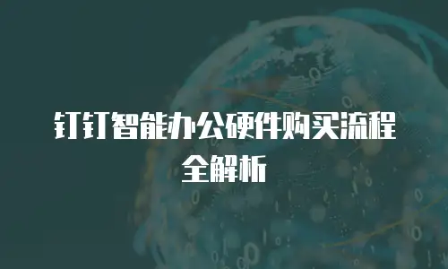 钉钉智能办公硬件购买流程全解析