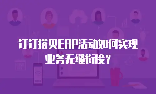 钉钉搭贝ERP活动如何实现业务无缝衔接？