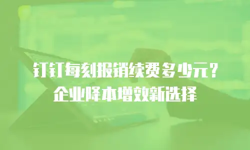 钉钉每刻报销续费多少元？企业降本增效新选择