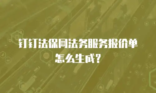 钉钉法保网法务服务报价单怎么生成？