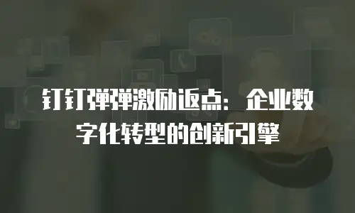 钉钉弹弹激励返点：企业数字化转型的创新引擎