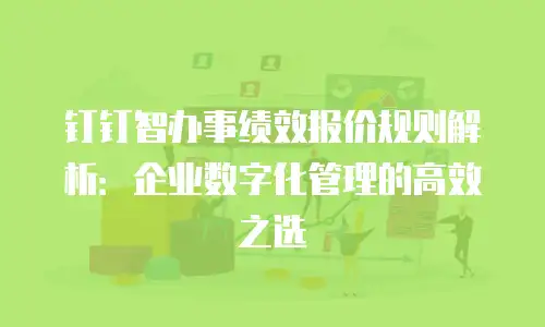 钉钉智办事绩效报价规则解析：企业数字化管理的高效之选
