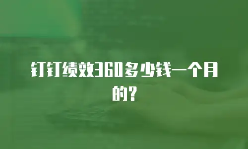 钉钉绩效360多少钱一个月的？