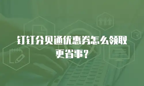 钉钉分贝通优惠券怎么领取更省事？