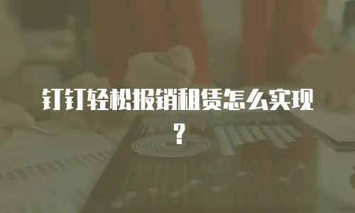 钉钉轻松报销租赁怎么实现？