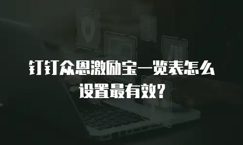 钉钉众恩激励宝一览表怎么设置最有效？