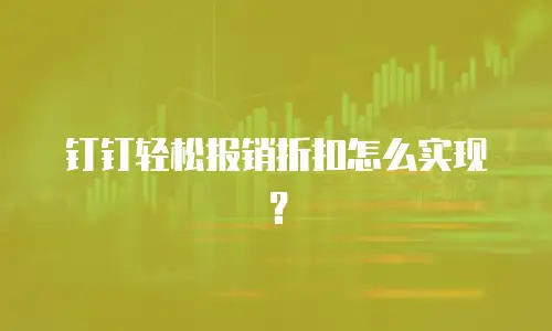 钉钉轻松报销折扣怎么实现？