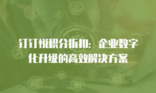 钉钉悦积分折扣：企业数字化升级的高效解决方案