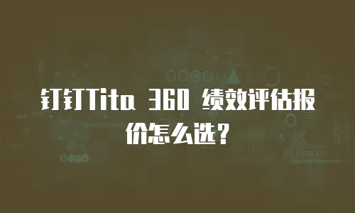 钉钉Tita 360 绩效评估报价怎么选？