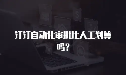 钉钉自动化审批比人工划算吗？