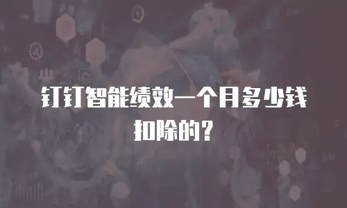 钉钉智能绩效一个月多少钱扣除的？