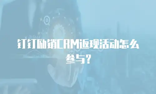 钉钉励销CRM返现活动怎么参与？