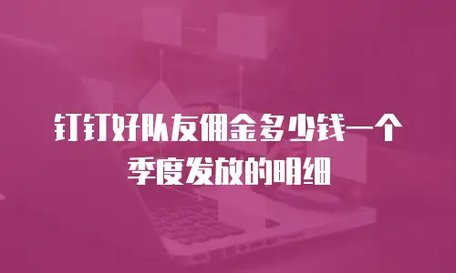 钉钉好队友佣金多少钱一个季度发放的明细