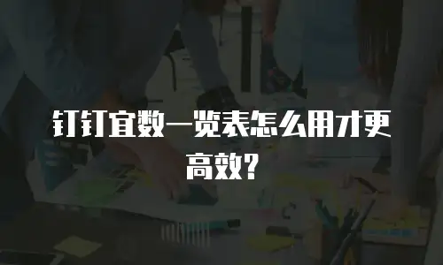 钉钉宜数一览表怎么用才更高效？