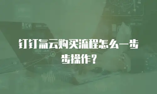 钉钉氚云购买流程怎么一步步操作？