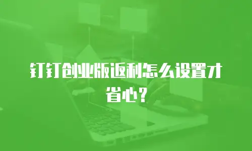 钉钉创业版返利怎么设置才省心？