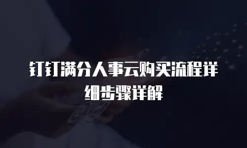 钉钉满分人事云购买流程详细步骤详解