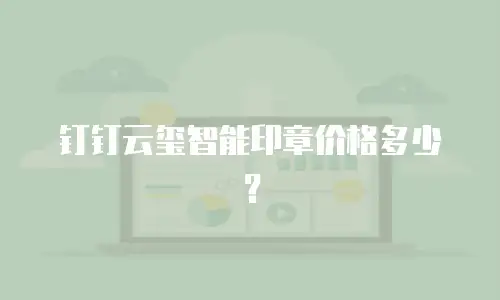 钉钉云玺智能印章价格多少？