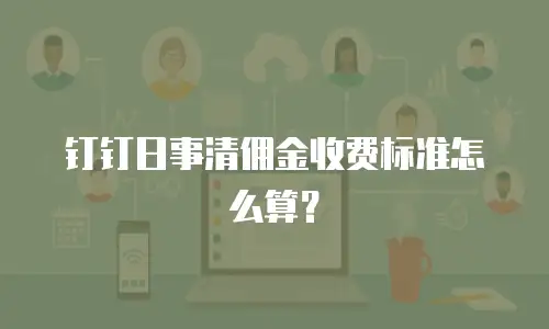 钉钉日事清佣金收费标准怎么算？
