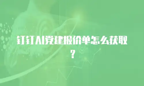 钉钉AI党建报价单怎么获取？