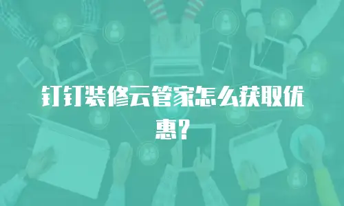 钉钉装修云管家怎么获取优惠？