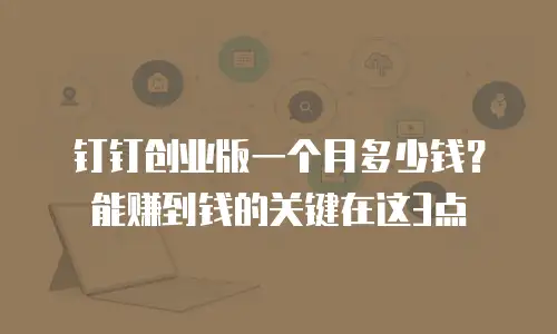 钉钉创业版一个月多少钱？能赚到钱的关键在这3点