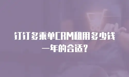 钉钉多乘单CRM租用多少钱一年的合适？