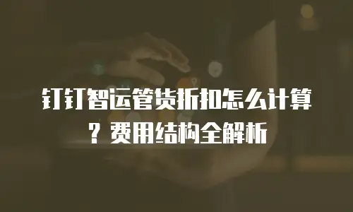 钉钉智运管货折扣怎么计算？费用结构全解析