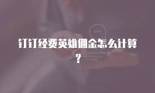 钉钉经费英雄佣金怎么计算？